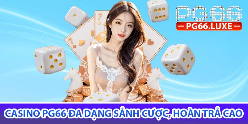 Casino PG66 đa dạng sảnh cược, hoàn trả cao
