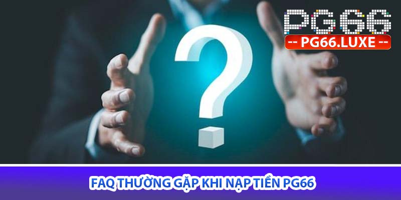 FAQ thường gặp khi nạp tiền PG66
