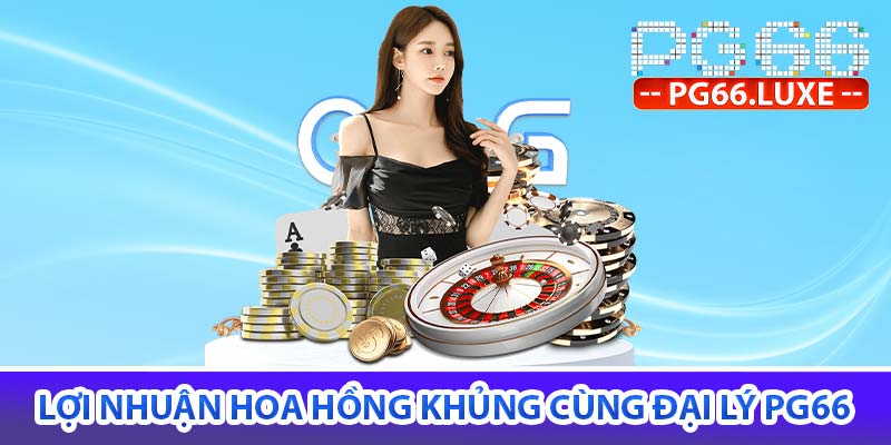 Lợi nhuận hoa hồng khủng cùng đại lý pg66