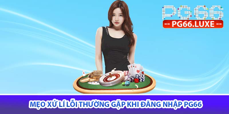 mẹo xử lí lỗi thường gặp khi đăng nhập PG66