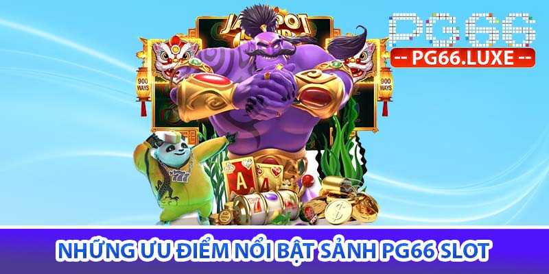 những ưu điểm nổi bật sảnh pg66 slot